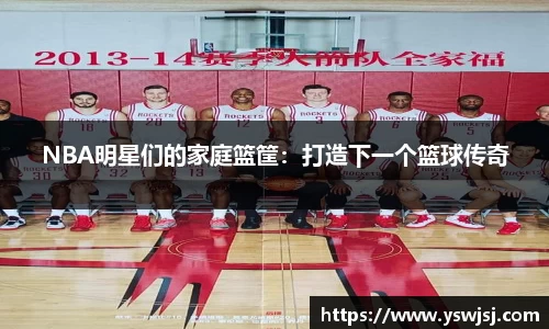 NBA明星们的家庭篮筐：打造下一个篮球传奇